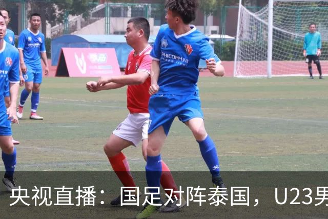 央视直播：国足对阵泰国，U23男足迎战塔吉克斯坦，两队都可能连胜